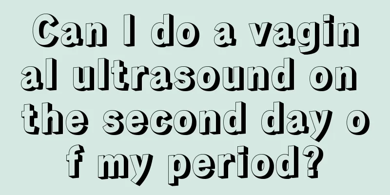 Can I do a vaginal ultrasound on the second day of my period?