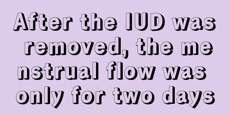 After the IUD was removed, the menstrual flow was only for two days