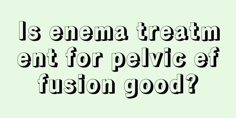 Is enema treatment for pelvic effusion good?