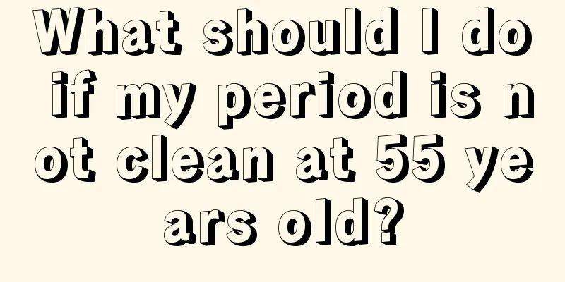 What should I do if my period is not clean at 55 years old?