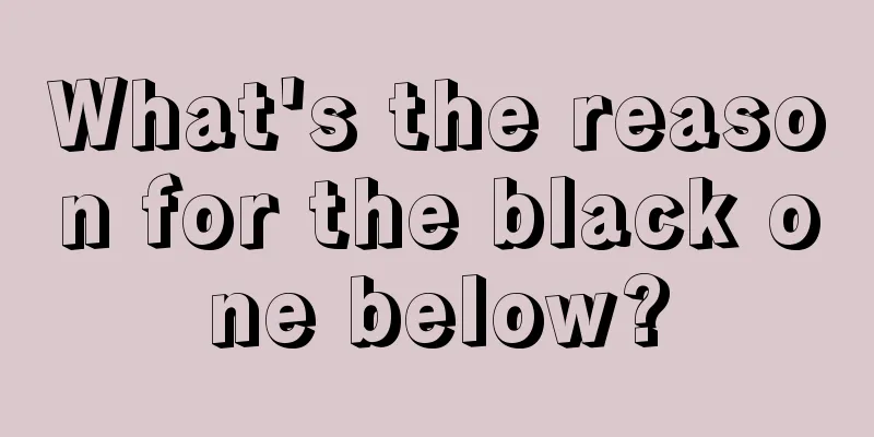 What's the reason for the black one below?