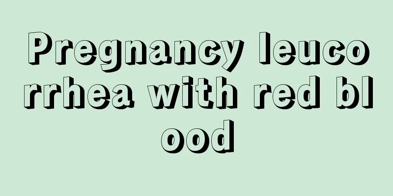 Pregnancy leucorrhea with red blood