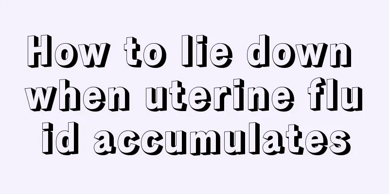 How to lie down when uterine fluid accumulates