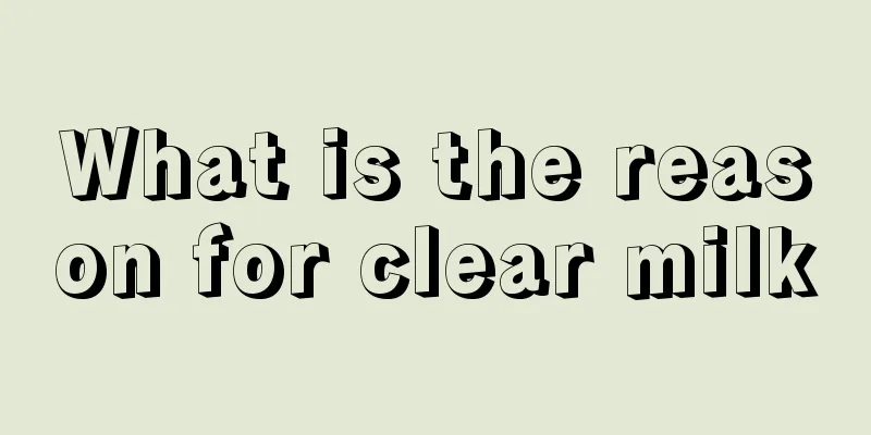What is the reason for clear milk
