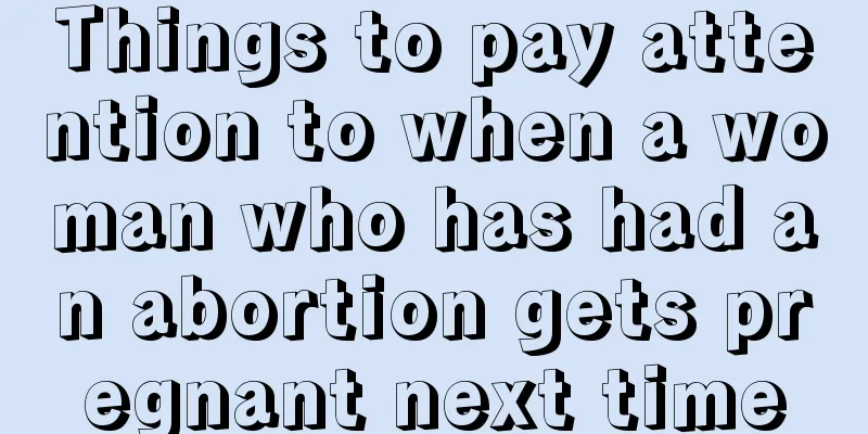 Things to pay attention to when a woman who has had an abortion gets pregnant next time