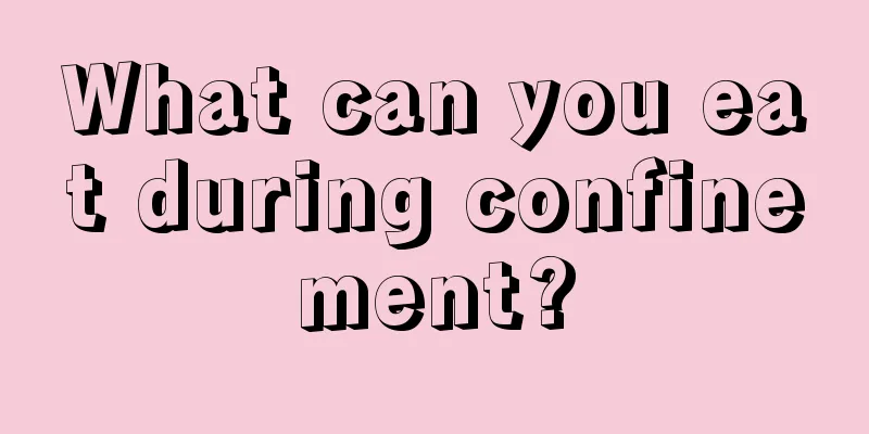 What can you eat during confinement?