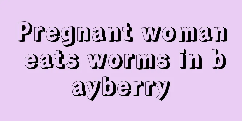 Pregnant woman eats worms in bayberry