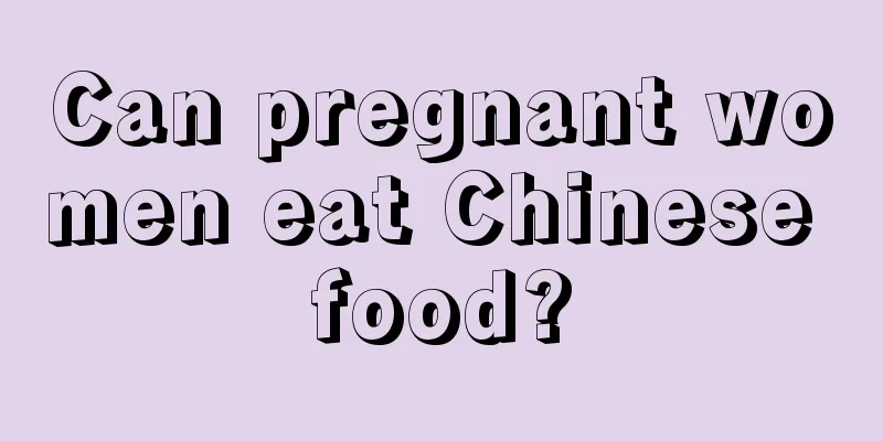 Can pregnant women eat Chinese food?
