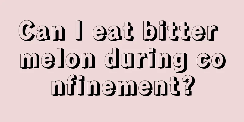 Can I eat bitter melon during confinement?