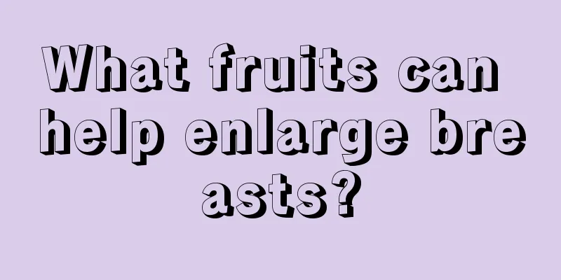 What fruits can help enlarge breasts?
