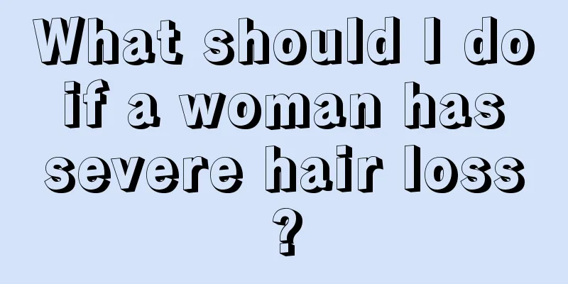 What should I do if a woman has severe hair loss?