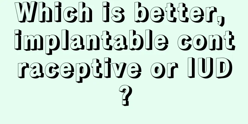 Which is better, implantable contraceptive or IUD?