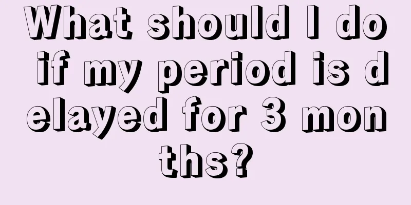 What should I do if my period is delayed for 3 months?