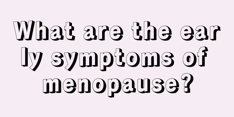 What are the early symptoms of menopause?