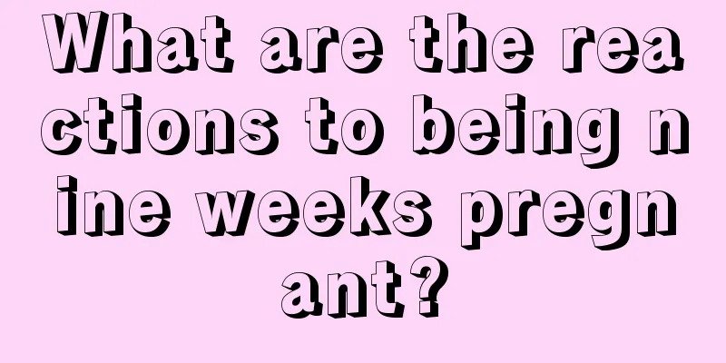 What are the reactions to being nine weeks pregnant?