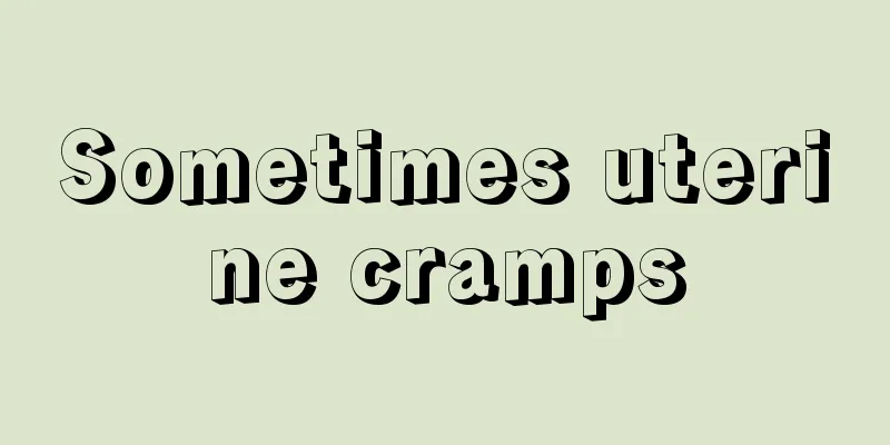 Sometimes uterine cramps
