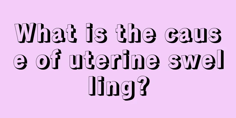 What is the cause of uterine swelling?