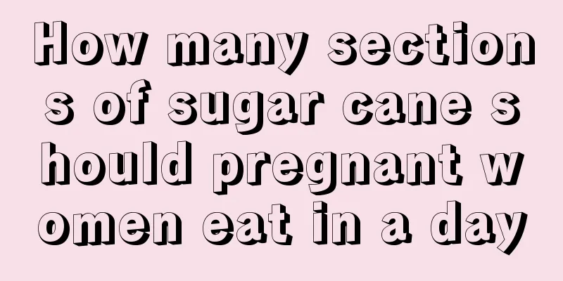 How many sections of sugar cane should pregnant women eat in a day