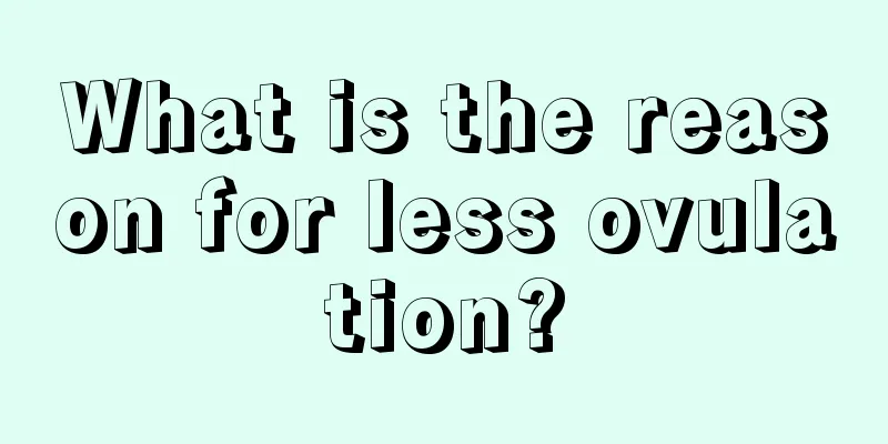 What is the reason for less ovulation?
