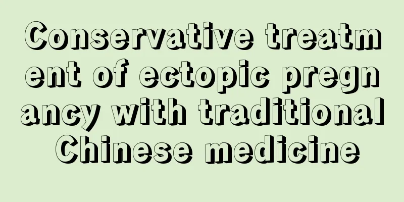 Conservative treatment of ectopic pregnancy with traditional Chinese medicine