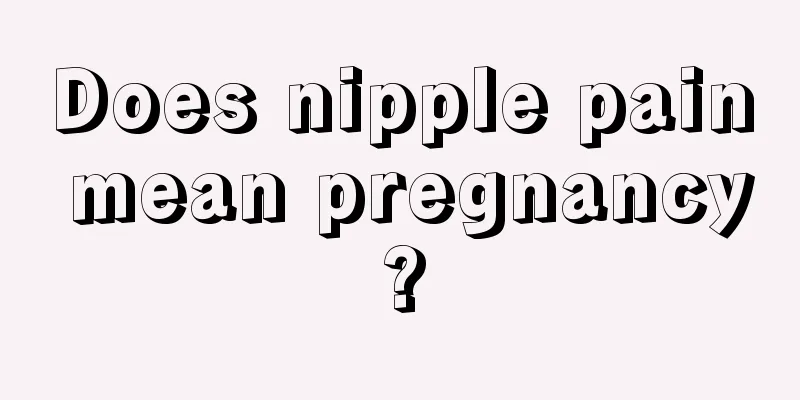 Does nipple pain mean pregnancy?