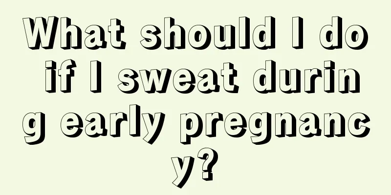 What should I do if I sweat during early pregnancy?