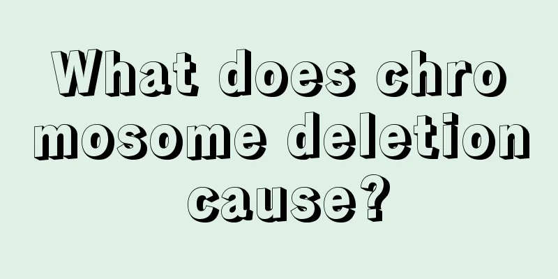 What does chromosome deletion cause?