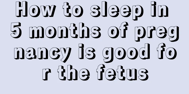 How to sleep in 5 months of pregnancy is good for the fetus
