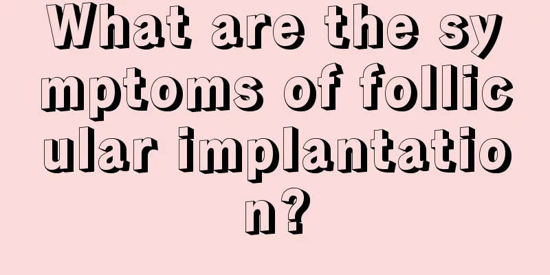 What are the symptoms of follicular implantation?