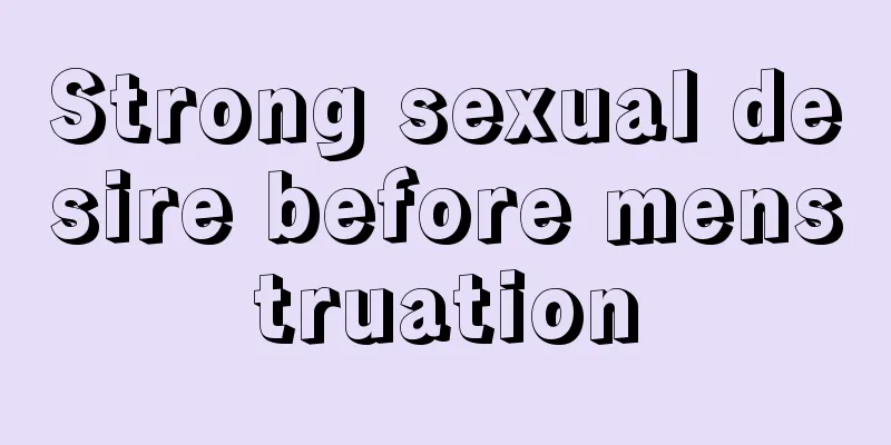 Strong sexual desire before menstruation