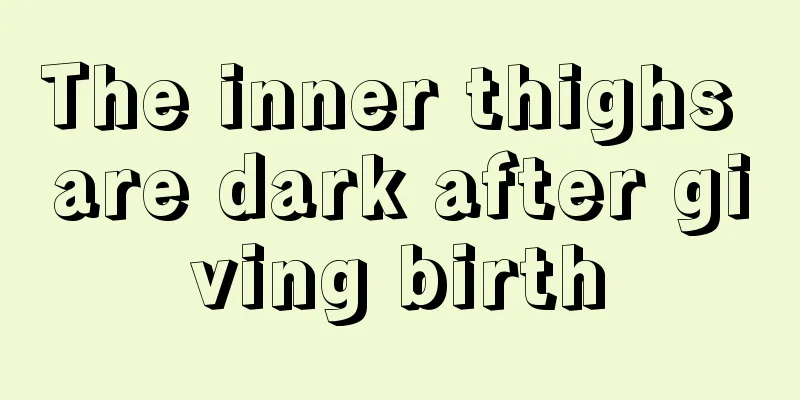 The inner thighs are dark after giving birth