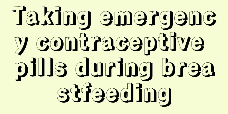 Taking emergency contraceptive pills during breastfeeding