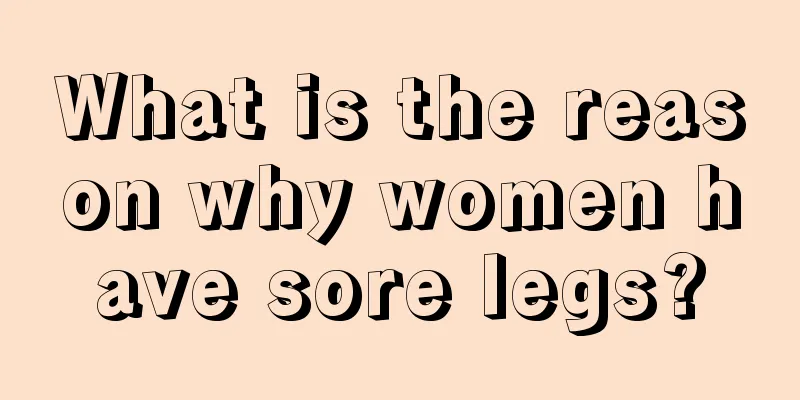 What is the reason why women have sore legs?