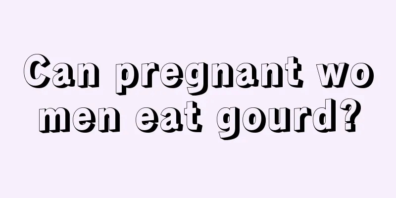 Can pregnant women eat gourd?