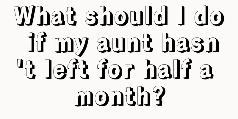 What should I do if my aunt hasn't left for half a month?
