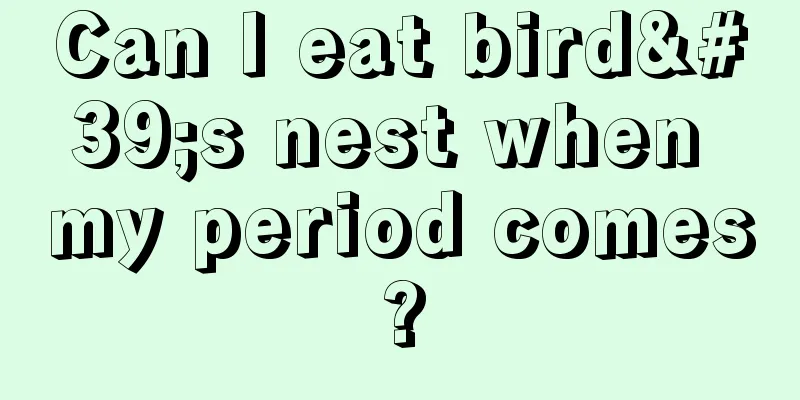 Can I eat bird's nest when my period comes?