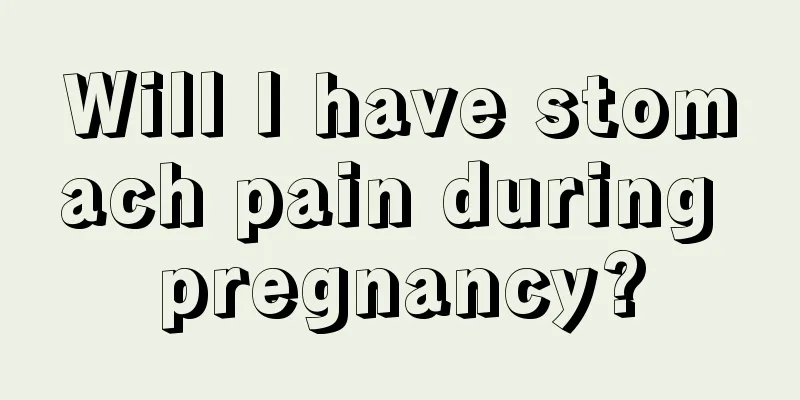 Will I have stomach pain during pregnancy?