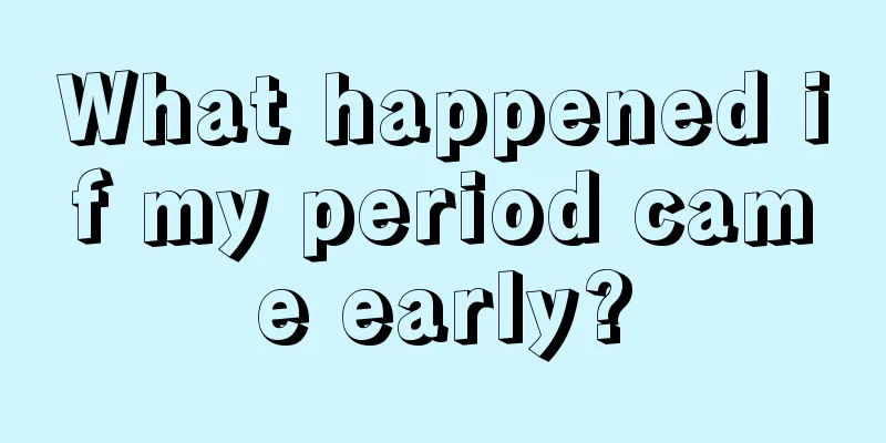 What happened if my period came early?