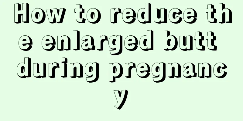 How to reduce the enlarged butt during pregnancy