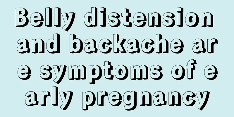 Belly distension and backache are symptoms of early pregnancy