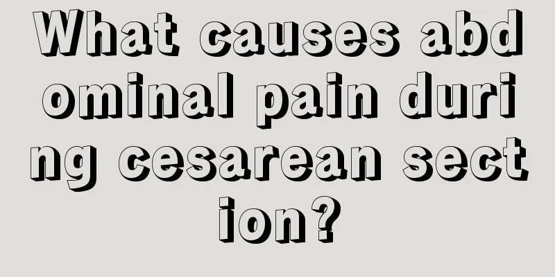 What causes abdominal pain during cesarean section?