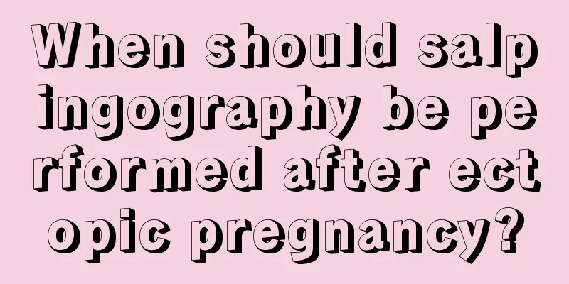When should salpingography be performed after ectopic pregnancy?
