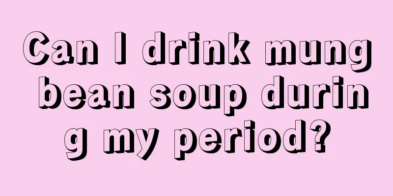 Can I drink mung bean soup during my period?