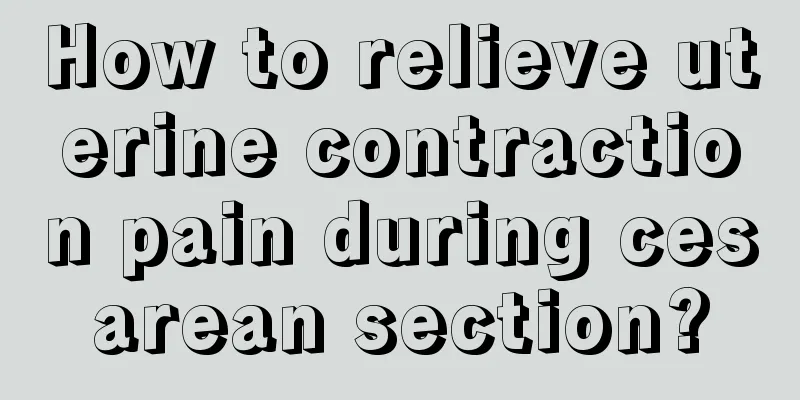 How to relieve uterine contraction pain during cesarean section?