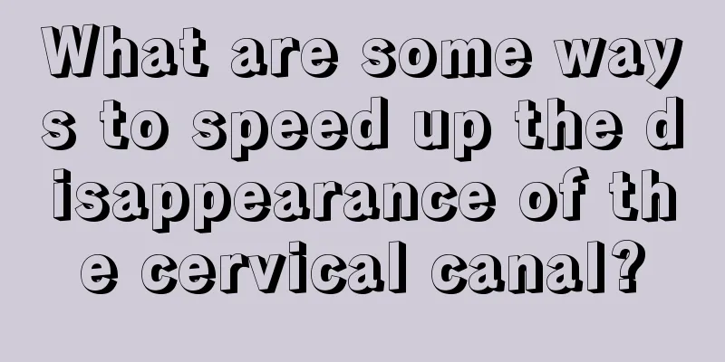 What are some ways to speed up the disappearance of the cervical canal?