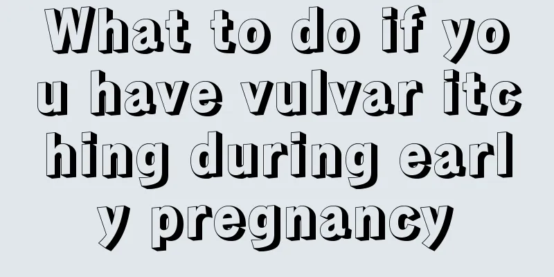 What to do if you have vulvar itching during early pregnancy