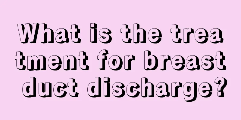 What is the treatment for breast duct discharge?