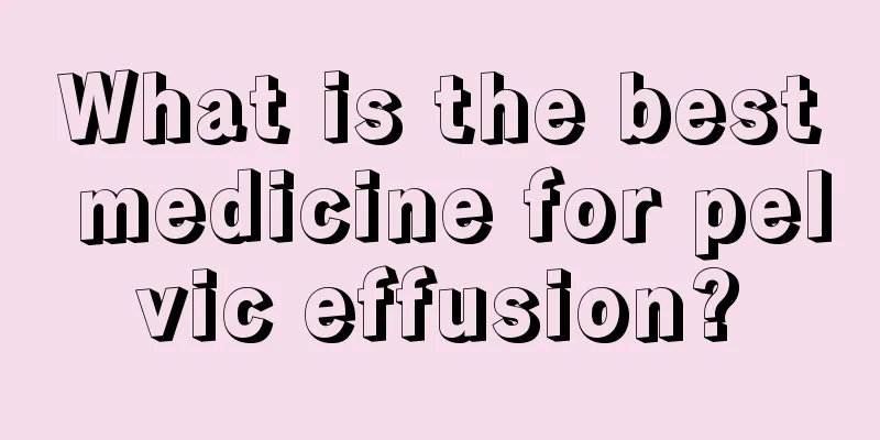 What is the best medicine for pelvic effusion?