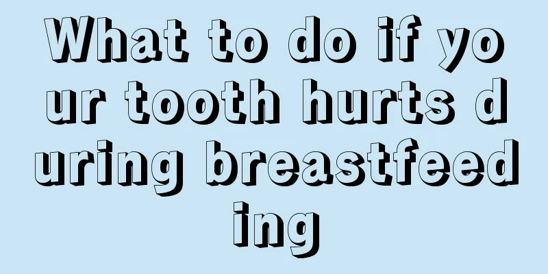 What to do if your tooth hurts during breastfeeding