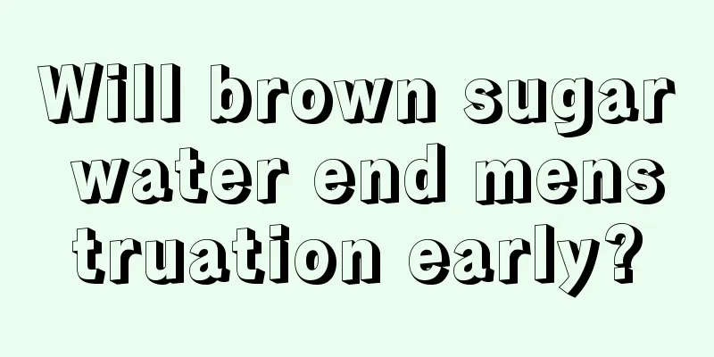 Will brown sugar water end menstruation early?